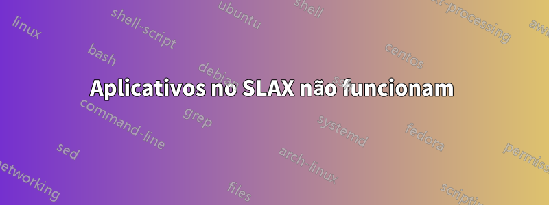 Aplicativos no SLAX não funcionam