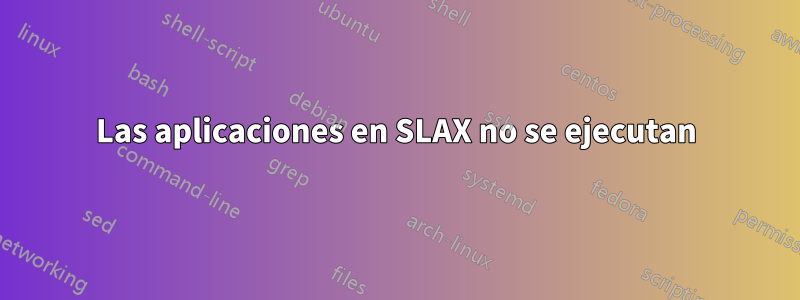 Las aplicaciones en SLAX no se ejecutan