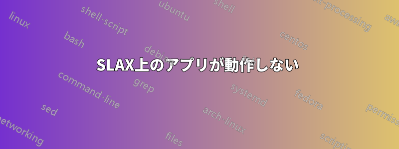 SLAX上のアプリが動作しない