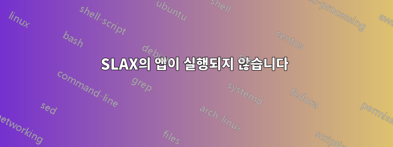 SLAX의 앱이 실행되지 않습니다