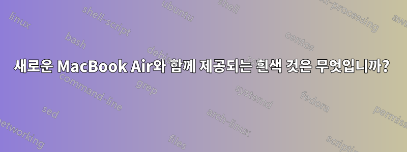새로운 MacBook Air와 함께 제공되는 흰색 것은 무엇입니까?
