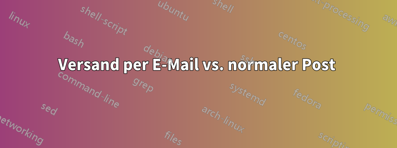 Versand per E-Mail vs. normaler Post
