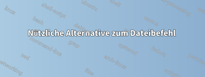 Nützliche Alternative zum Dateibefehl