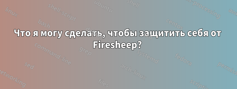 Что я могу сделать, чтобы защитить себя от Firesheep?