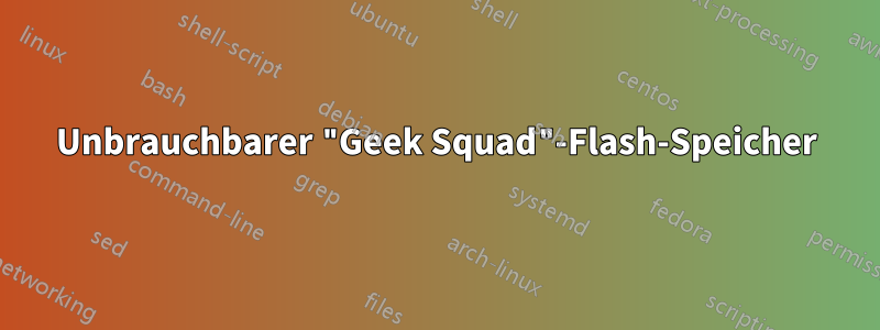 Unbrauchbarer "Geek Squad"-Flash-Speicher