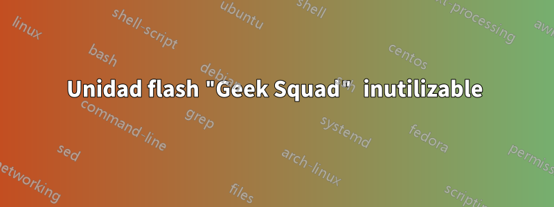 Unidad flash "Geek Squad" inutilizable