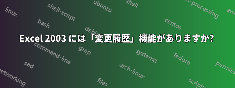 Excel 2003 には「変更履歴」機能がありますか?
