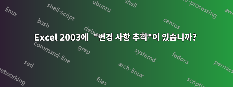 Excel 2003에 "변경 사항 추적"이 있습니까?