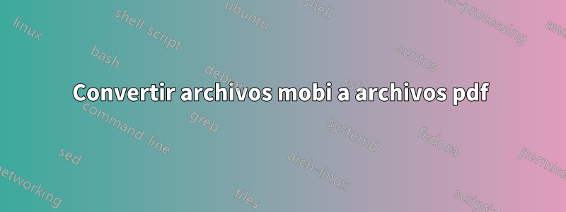 Convertir archivos mobi a archivos pdf