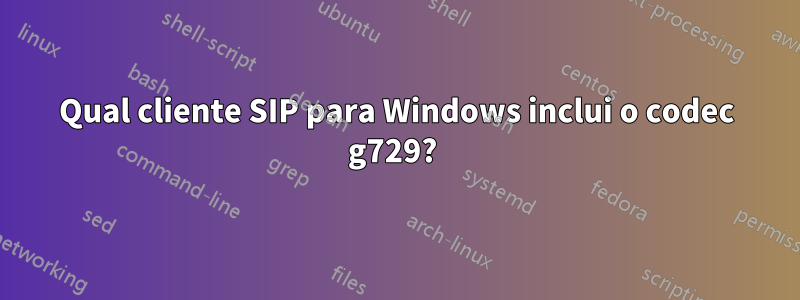 Qual cliente SIP para Windows inclui o codec g729? 