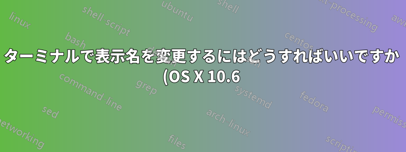 ターミナルで表示名を変更するにはどうすればいいですか (OS X 10.6)