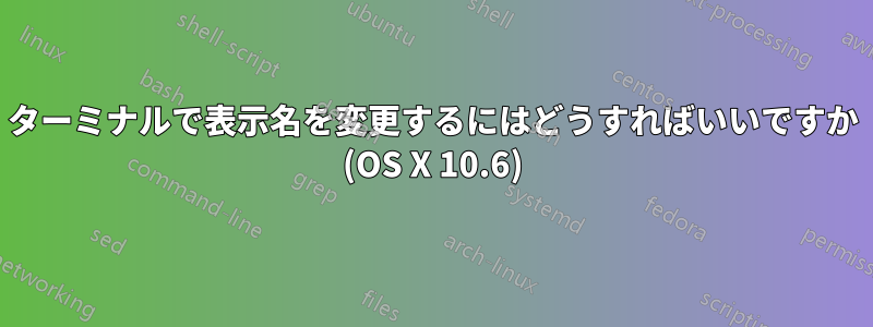 ターミナルで表示名を変更するにはどうすればいいですか (OS X 10.6)
