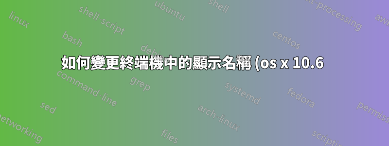 如何變更終端機中的顯示名稱 (os x 10.6)