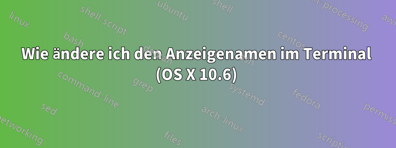 Wie ändere ich den Anzeigenamen im Terminal (OS X 10.6)