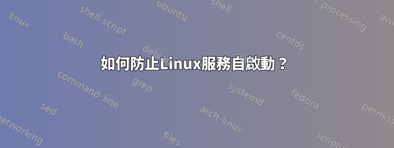 如何防止Linux服務自啟動？