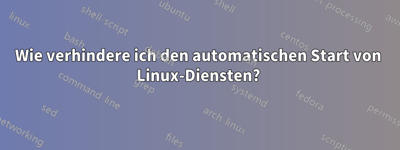 Wie verhindere ich den automatischen Start von Linux-Diensten?