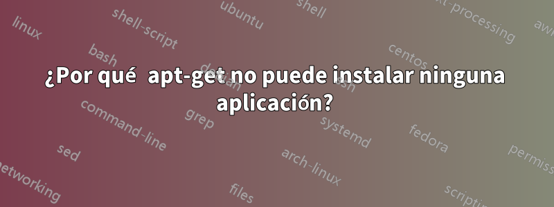 ¿Por qué apt-get no puede instalar ninguna aplicación?