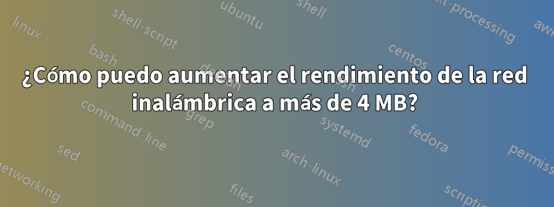 ¿Cómo puedo aumentar el rendimiento de la red inalámbrica a más de 4 MB?