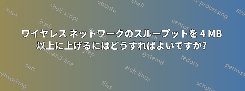 ワイヤレス ネットワークのスループットを 4 MB 以上に上げるにはどうすればよいですか?