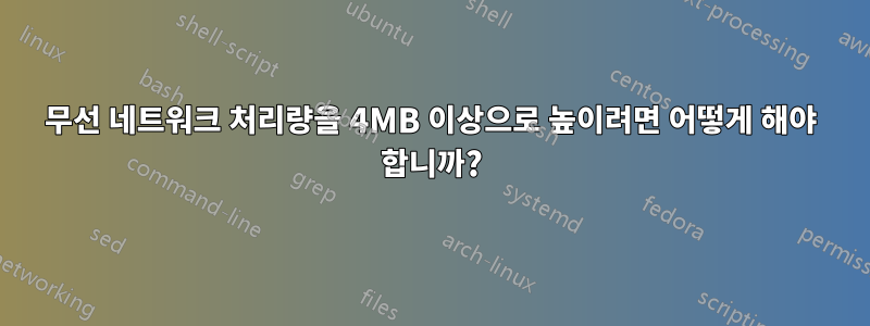 무선 네트워크 처리량을 4MB 이상으로 높이려면 어떻게 해야 합니까?