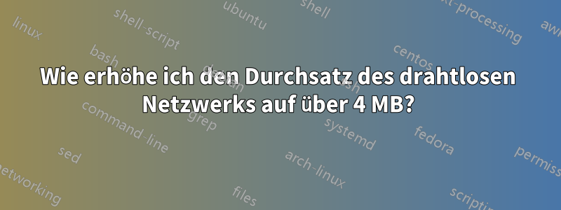 Wie erhöhe ich den Durchsatz des drahtlosen Netzwerks auf über 4 MB?