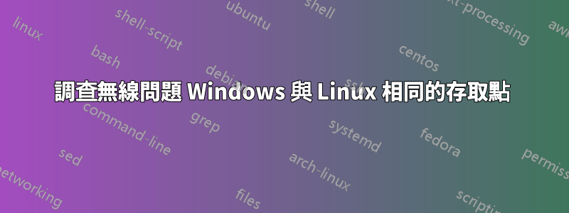 調查無線問題 Windows 與 Linux 相同的存取點