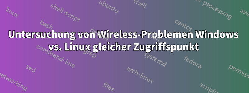 Untersuchung von Wireless-Problemen Windows vs. Linux gleicher Zugriffspunkt