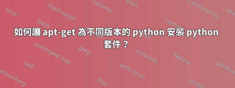 如何讓 apt-get 為不同版本的 python 安裝 python 套件？