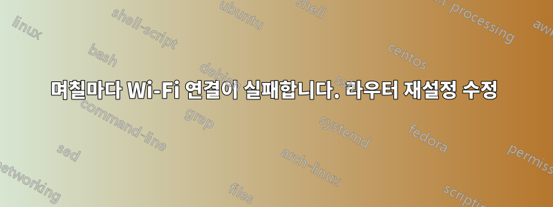 며칠마다 Wi-Fi 연결이 실패합니다. 라우터 재설정 수정