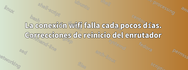 La conexión wifi falla cada pocos días. Correcciones de reinicio del enrutador