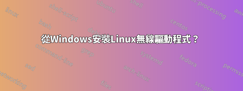 從Windows安裝Linux無線驅動程式？