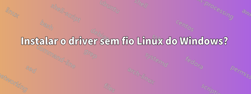 Instalar o driver sem fio Linux do Windows?