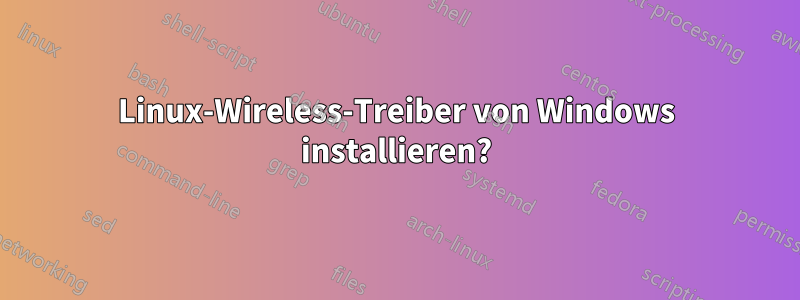 Linux-Wireless-Treiber von Windows installieren?