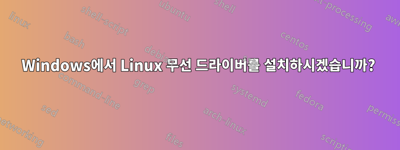 Windows에서 Linux 무선 드라이버를 설치하시겠습니까?