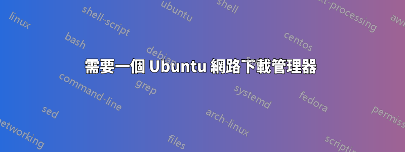 需要一個 Ubuntu 網路下載管理器