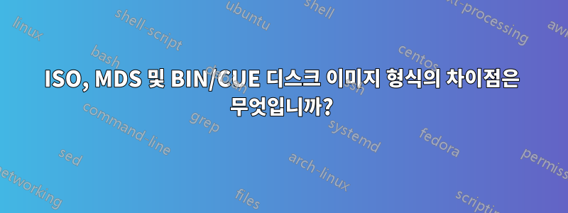 ISO, MDS 및 BIN/CUE 디스크 이미지 형식의 차이점은 무엇입니까?