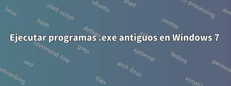 Ejecutar programas .exe antiguos en Windows 7