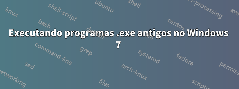 Executando programas .exe antigos no Windows 7