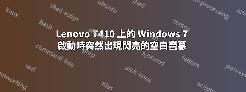 Lenovo T410 上的 Windows 7 啟動時突然出現閃亮的空白螢幕