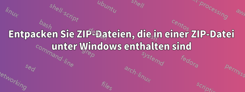 Entpacken Sie ZIP-Dateien, die in einer ZIP-Datei unter Windows enthalten sind