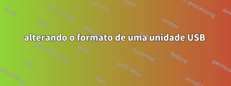 alterando o formato de uma unidade USB