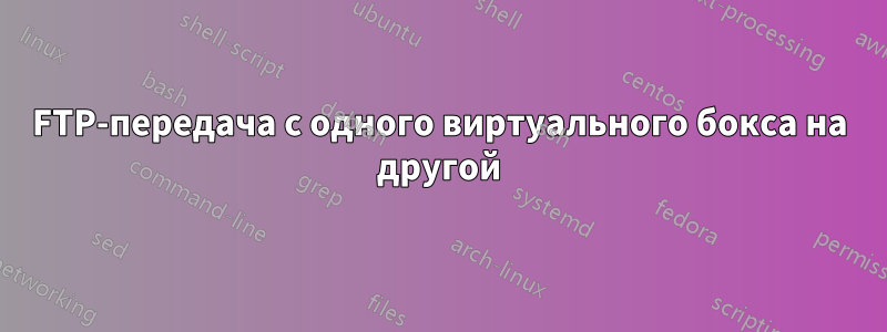 FTP-передача с одного виртуального бокса на другой