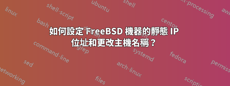 如何設定 FreeBSD 機器的靜態 IP 位址和更改主機名稱？