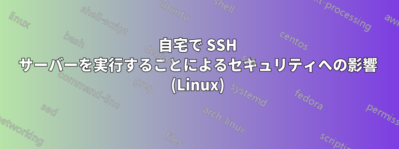 自宅で SSH サーバーを実行することによるセキュリティへの影響 (Linux)