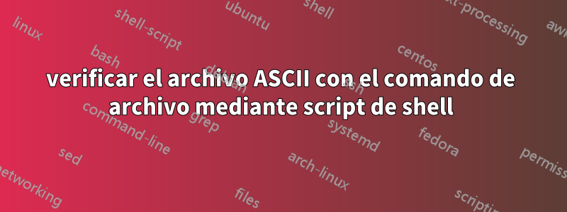 verificar el archivo ASCII con el comando de archivo mediante script de shell