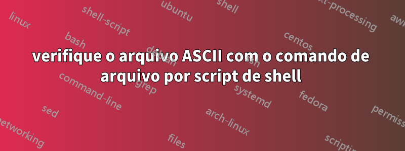 verifique o arquivo ASCII com o comando de arquivo por script de shell