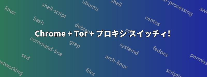 Chrome + Tor + プロキシ スイッチィ!