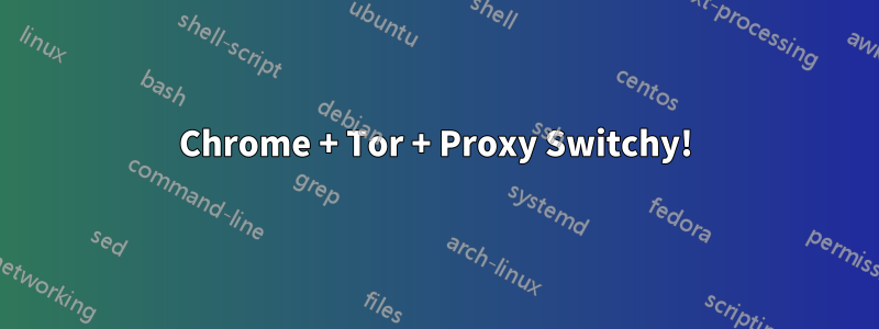 Chrome + Tor + Proxy Switchy!