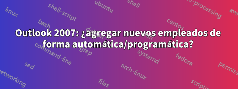 Outlook 2007: ¿agregar nuevos empleados de forma automática/programática?