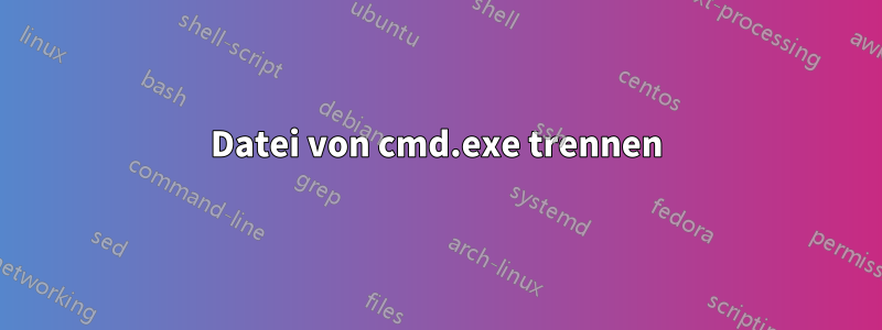 Datei von cmd.exe trennen